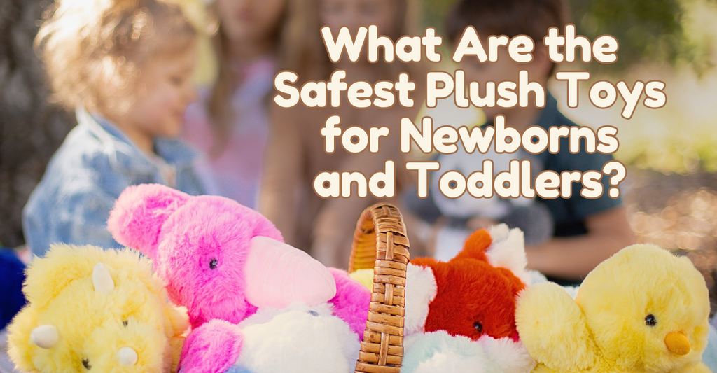 What Are the Safest Plush Toys for Newborns and Toddlers?